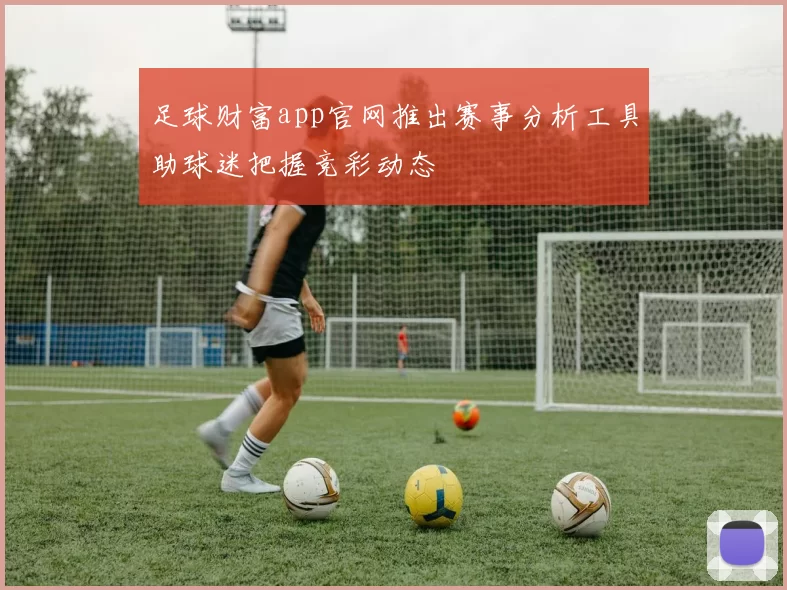 足球财富app官网推出赛事分析工具助球迷把握竞彩动态
