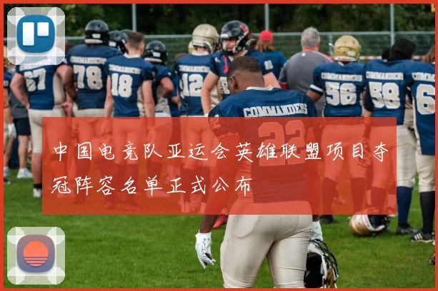 中国电竞队亚运会英雄联盟项目夺冠阵容名单正式公布