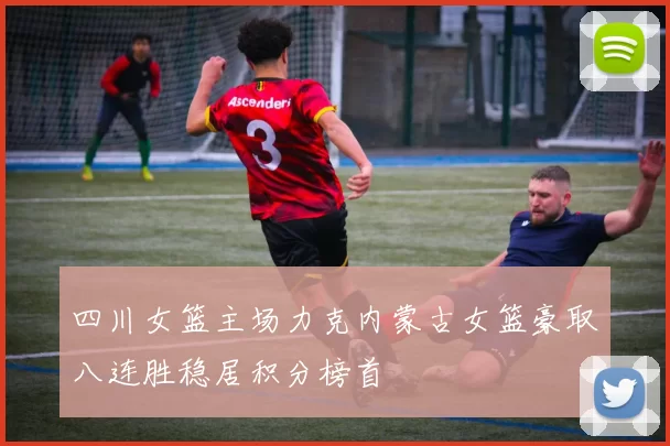 四川女篮主场力克内蒙古女篮豪取八连胜稳居积分榜首