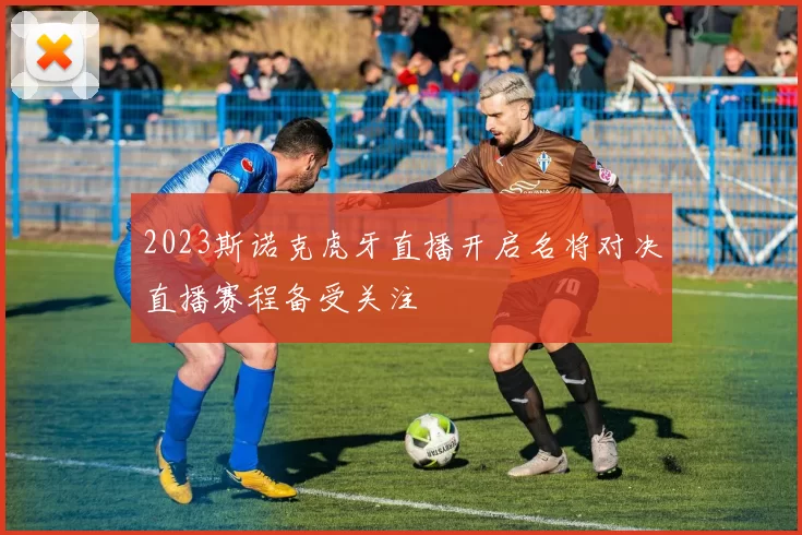 2023斯诺克虎牙直播开启名将对决直播赛程备受关注