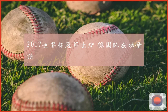 2017世界杯冠军出炉 德国队成功登顶