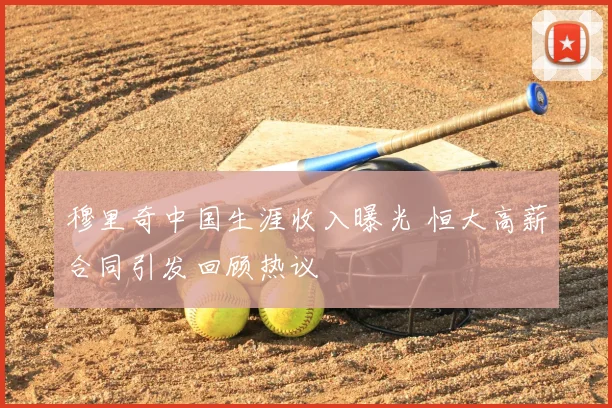 穆里奇中国生涯收入曝光 恒大高薪合同引发回顾热议