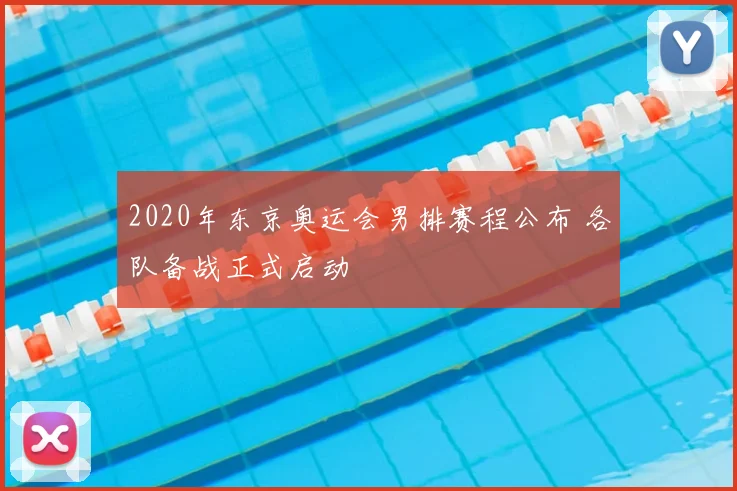 2020年东京奥运会男排赛程公布 各队备战正式启动