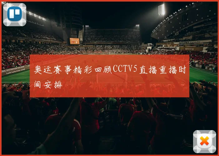 奥运赛事精彩回顾CCTV5直播重播时间安排
