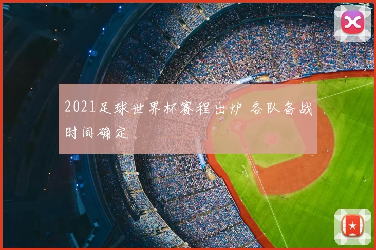 2021足球世界杯赛程出炉 各队备战时间确定