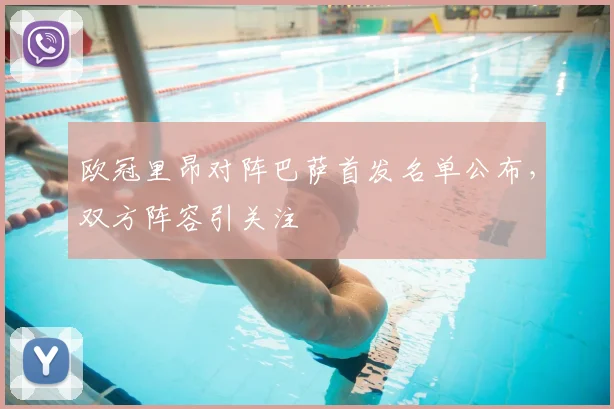 欧冠里昂对阵巴萨首发名单公布,双方阵容引关注