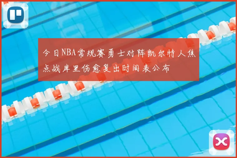 今日NBA常规赛勇士对阵凯尔特人焦点战库里伤愈复出时间表公布